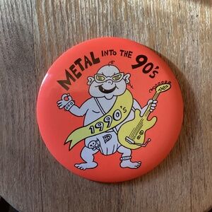 Vintage 6 inch METAL INTO THE 90’s Button